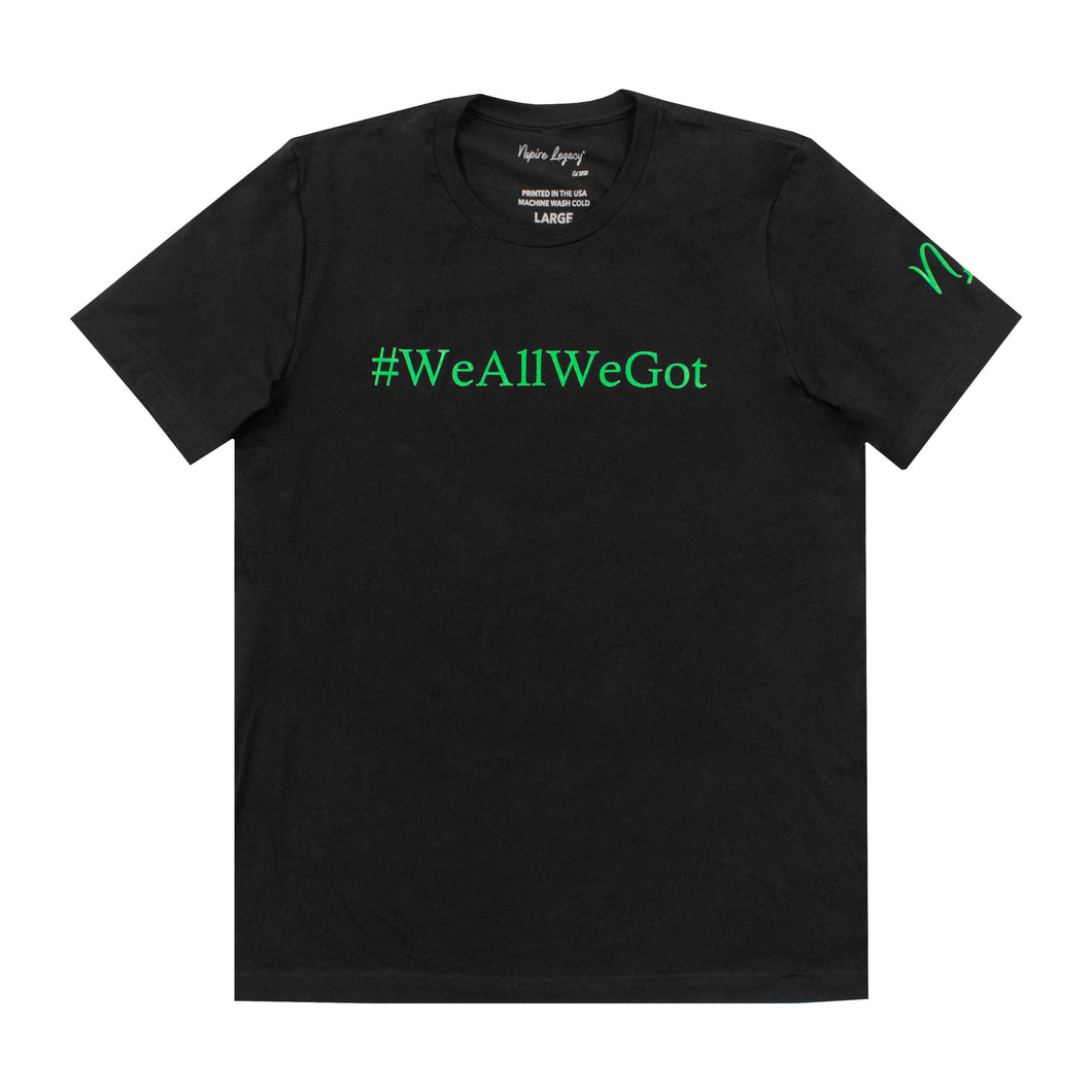 “We all We Got” T-shirt